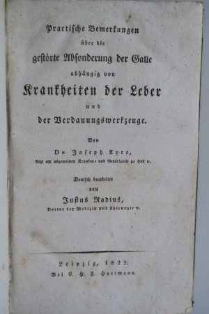 Ayre, Joseph. Practische Bemerkungen über die gestörte Absonderung der Galle abhängig von Krankheiten der Leber und der Verdauungswerkzeuge. Deutsch bearbeitet […]