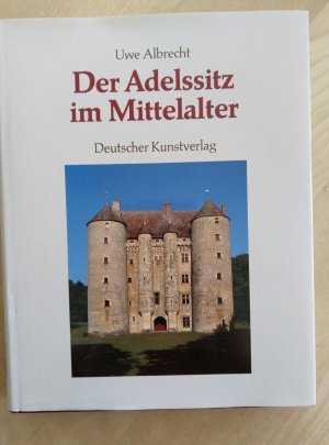 Der Adelssitz im Mittelalter; Studien zum Verhältnis von Architektur und Lebensform in Nord- und Westeuropa