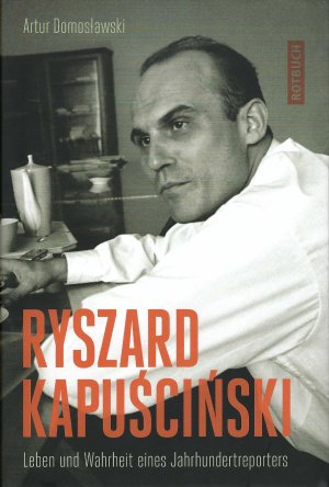 Ryszard Kapuscinski - Leben und Wahrheit eines "Jahrhundertreporters"