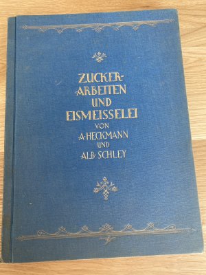 antiquarisches Buch – A. Heckmann, Alb – Zuckerarbeiten und Eismeisselei (Mit zahlreichen ganzseitigen farbigen Tafeln)