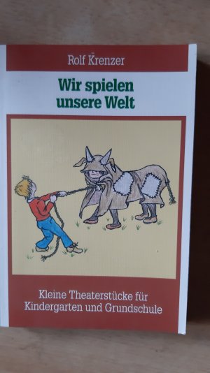 Wir spielen unsere Welt - Kleine Theaterstücke für Kindergarten und Grundschule