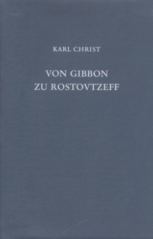 Von Gibbon zu Rostovtzeff. Leben und Werk führender Althistoriker der Neuzeit.