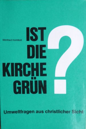 Ist die Kirche grün?: Umweltfragen aus christlicher Sicht