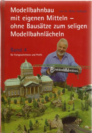 gebrauchtes Buch – Dr. Peter Holbeck – Modellbahnbau mit eigenen Mitteln - ohne Bausätze zum seligen Modellbahnlächeln. Band 4