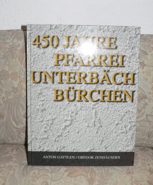 450 Jahre Pfarrei Unterbäch-Bürchen. Entstehung der Pfarrei Unterbäch-Bürchen, des Rektorates und der Pfarrei Bürchen 1554 / 1853-1856 / 1879.