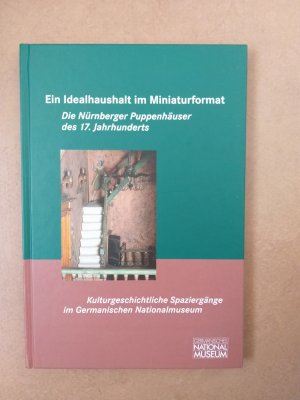 gebrauchtes Buch – Kulturgeschichtliche Spaziergänge im Germanischen Nationalmuseum – Band 9 Ein Idealhaushalt im Miniaturformat - Die Nürnberger Puppenhäuser des 17.Jahrhunderts