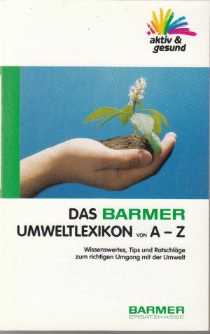 Das Barmer Umweltlexikon von A - Z. Wissenswertes, Tips und Ratschläge zum richtigen Umgang mit der Umwelt