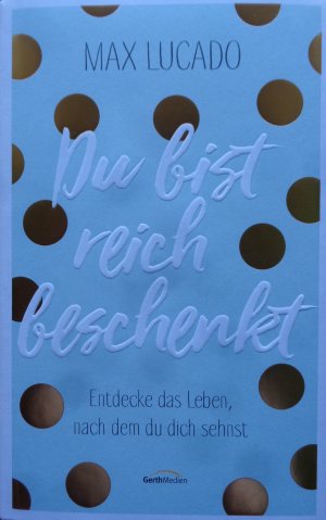 Du bist reich beschenkt - Entdecke das Leben, nach dem du dich sehnst.