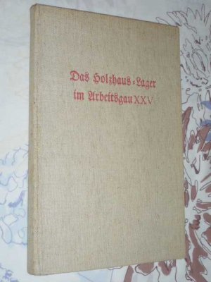 gebrauchtes Buch – Generalarbeitsführer Wilhelm Faatz – Das Holzhaus - Lager im Arbeitsgau XXV - Seine Entwicklung und Ausgestaltung 1932 - 1939 ( RAD Hessen - Süd )