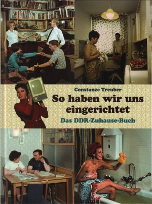 gebrauchtes Buch – Constanze Treuber – So haben wir uns eingerichtet Das DDR-Zuhause-Buch