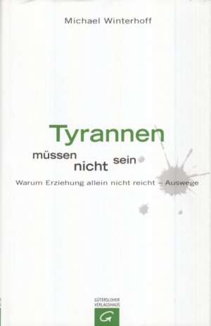 gebrauchtes Buch – Michael Winterhoff – Tyrannen müssen nicht sein Warum Erziehung allein nicht ausreicht - Auswege