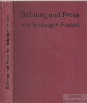 Dichtung und Prosa von Leipziger Frauen Aus Anlaß seines 25 jährigen Bestehens herausgegeben vom Leipziger Schriftstellerinnen-Verein