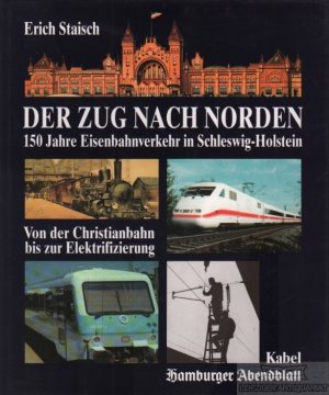 gebrauchtes Buch – Erich Staisch – Der Zug nach Norden 150 Jahre Eisenbahnverkehr in Schleswig-Holstein. Von der Christianbahn bis zur Elektrifizierung