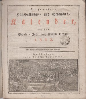 Allgemeiner Haushaltungs- und Geschichts-Kalender auf das Schalt-Jahr nach Christi Geburt 1832