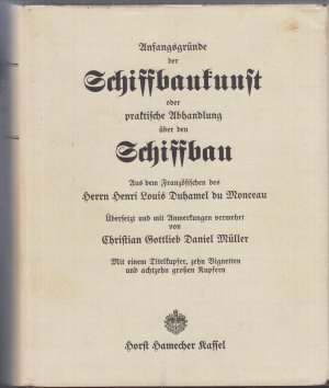 Anfangsgründe der Schiffbaukunst oder praktische Abhandlung über den Schiffbau Fotomechanischer Nachdruck der Ausgabe 1791