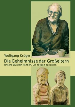 gebrauchtes Buch – Wolfgang Krüger – Die Geheimnisse der Großeltern Unsere Wurzeln kennen, um fliegen zu lernen