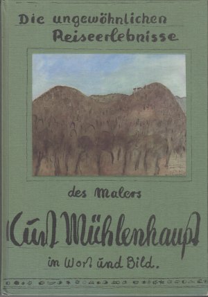 Die ungewöhnlichen Reiseerlebnisse des Malers Kurt Mühlenhaupt in Wort und Bild