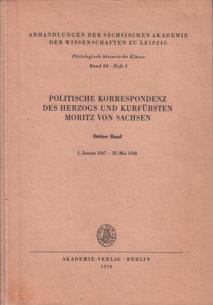 Politische Korrespondenz des Herzogs und Kurfürsten Moritz von Sachsen Dritter Band: 1. Januar 1547 - 25. Mai 1548