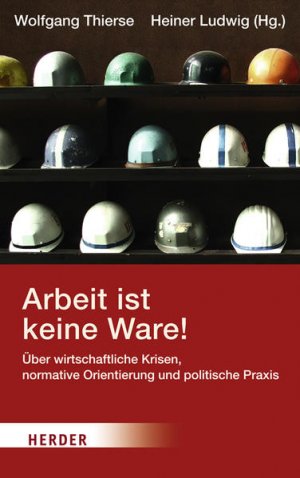 Arbeit ist keine Ware! Über wirtschaftliche Krisen, normative Orientierung und politische Praxis