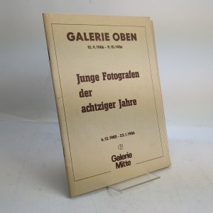 Junge Fotografen der achtziger Jahre Galerie Oben 10. 9. 1986-11. 10. 1986 - Galerie Mitte 6. 12. 1985 - 23. 1. 1986