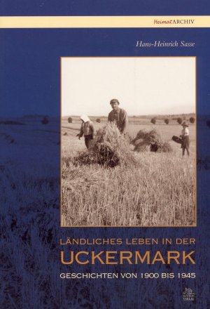 Ländliches Leben in der Uckermark Geschichten von 1900 bis 1945