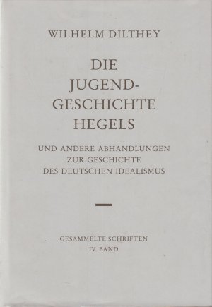 Die Jugendgeschichte Hegels Und andere Abhandlungen zur Geschichte des Deutschen Idealismus