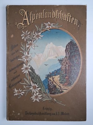 Alpenlandschaften Ansichten aus der deutschen, österreichischen, schweizer und französischen Gebirgswelt