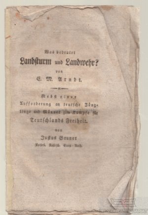 Was bedeutet Landsturm und Landwehr? von Ernst Mortz Arndt Nebst einer Aufforderung an teutsche Jünglinge und Männer zum Kampfe für Teutschlands Freiheit […]