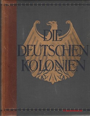 Die Deutschen Kolonien. Band I. Die Kolonien im Zeitalter des Weltkrieges Togo - Kamerun - Deutsch-Südwestafrika.