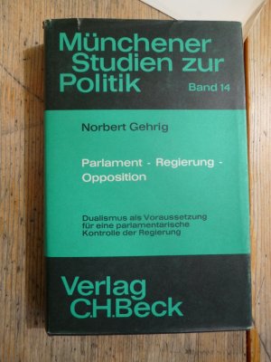 Parlament - Regierung - Opposition. Dualismus als Voraussetzung für eine parlamentarische Kontrolle der Regierung (Münchner Studien zur Politik. 14. Band […]