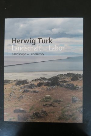 Herwig Turk. Landschaft = Labor / Landscape = Laboratory