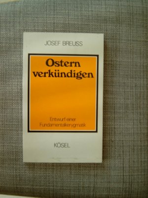 Ostern verkündigen - Entwurf einer Fundamentalkerygmatik