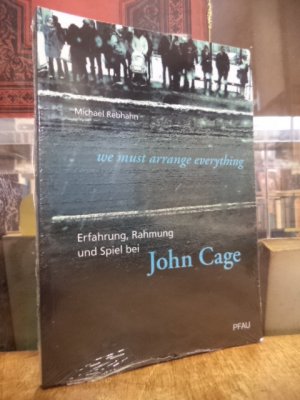 gebrauchtes Buch – Cage, John / Rebhahn – "we must arrange everything" - Erfahrung, Rahmung und Spiel bei John Cage