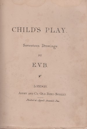 Child's Play ; Seventeen Drawings by E.V.B.