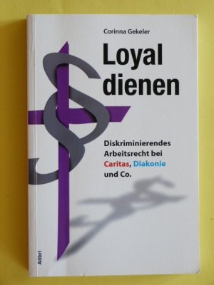 gebrauchtes Buch – Corinna Gekeler – Loyal dienen - Diskriminierendes Arbeitsrecht bei Caritas, Diakonie und Co.