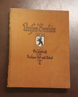 Unser Berlin. Ein Jahrbuch von Berliner Art und Arbeit.
