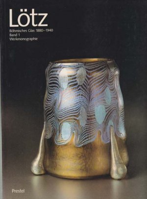 Lötz. Böhmisches Glas der Gegenwart 1880 - 1940., Band 1 Werkmonographie.