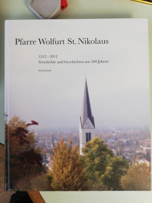 Pfarre Wolfurt St. Nikolaus : 1512 - 2012 ; Geschichte und Geschichten aus 500 Jahren