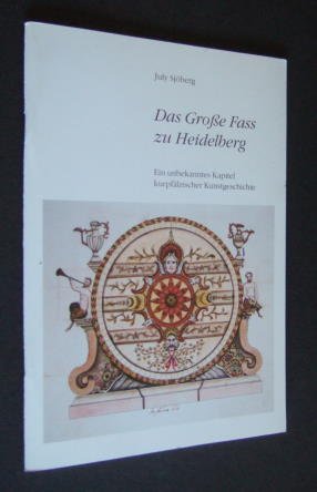 Das große Fass zu Heidelberg. Ein unbekanntes Kapitel kurpfälzischer Kunstgeschichte