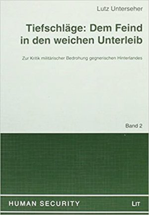 Tiefschläge: Dem Feind in den weichen Unterleib. Zur Kritik militärischer Bedrohung gegnerischen Hinterlandes