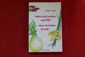 Vollwertig kochen mit Pfiff - ohne tierisches Eiweiss