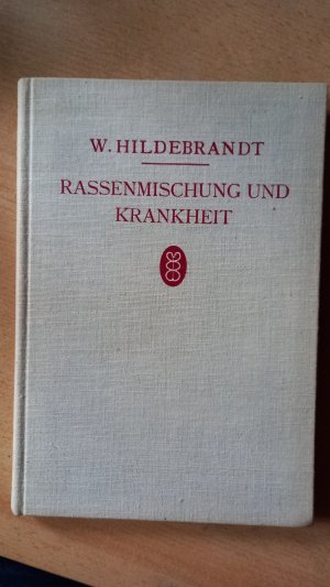 Rassenmischung und Krankheit ein Versuch von Prof. Dr. Wilhelm Hildebrandt mit 54 Abbildungen und 1 farbigen Tafel