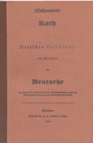 Wohlgemeinter Rath der Deutschen Gesellschaft von Maryland an Deutsche die irgend ein Interesse an der Auswanderung nach den Vereinigten Staaten von Nord-Amerika fühlen.