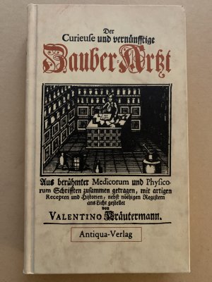 Der Curieuse und vernünfftige Zauber-Artzt, Welcher lehret und zeiget, wie man nicht alleine Ex Triplici Regno curieuse Artzeneyen verfertigen, Sondern auch per... Magiam Naturalem oder vermeynte Hexerei die vornehmsten Kranckheiten des menschlichen Leibe