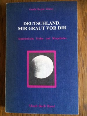 Deutschland mir graut vor dir - feministische Hohn - und Klagelieder