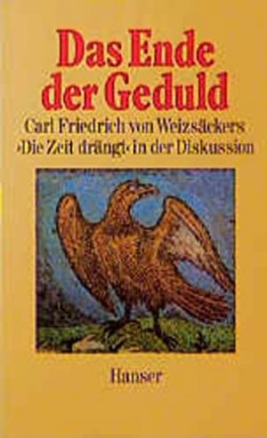 gebrauchtes Buch – Günter Altner – Das Ende der Geduld : Carl Friedrich von Weizsäckers Die Zeit drängt in d. Diskussion. [Beitr. von ... Eine Antwort von Carl Friedrich von Weizsäcker: Bewusstseinswandel]