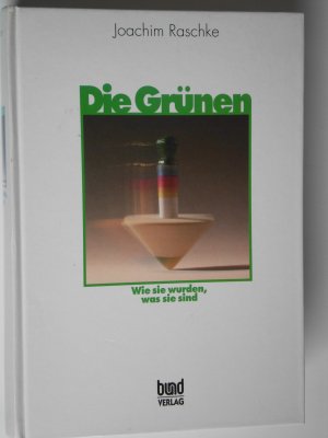 Die Grünen. Wie sie wurden, was sie sind