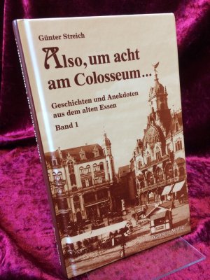 Also, um acht am Colosseum ... (= Geschichten und Anekdoten aus dem alten Essen Band 1).