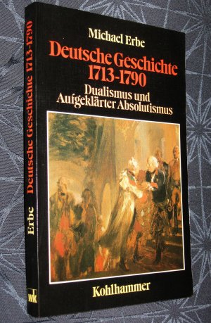 gebrauchtes Buch – Michael Erbe – Deutsche Geschichte 1713-1790 - Dualismus und Aufgeklärter Absolutismus