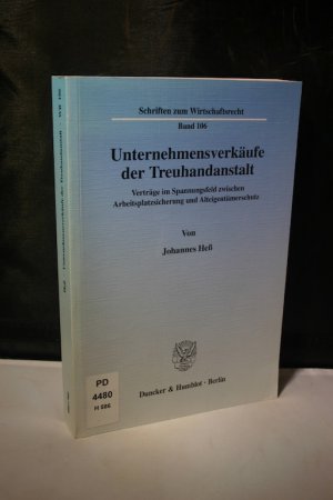 Unternehmensverkäufe der Treuhandanstalt. Verträge im Spannungsfeld zwischen Arbeitsplatzsicherung und Alteigentümerschutz (Schriften zum Wirtschaftsrecht […]